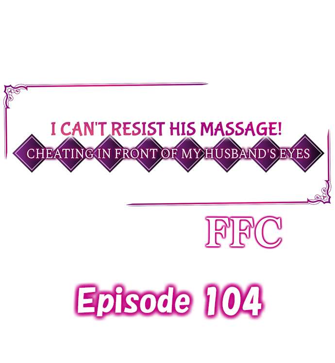 I Can’t Resist His Massage! Cheating in Front of My Husband’s Eyes - Chapter 104 - picture 0